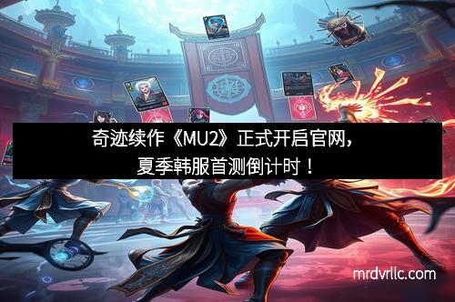 奇迹续作《MU2》正式开启官网，夏季韩服首测倒计时！